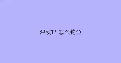 深秋12 怎么钓鱼